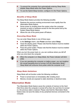 Page 28To prevent the computer from automatically entering Sleep Mode,
disable Sleep Mode within the Power Options.
To use the Hybrid Sleep function, configure it in the Power Options.
Benefits of Sleep Mode
The Sleep Mode feature provides the following benefits:
Restores the previous working environment more rapidly than the Hibernation Mode feature.
Saves power by shutting down the system when the computerreceives no input or hardware access for the time period set by theSystem Sleep Mode feature.
Allows the...