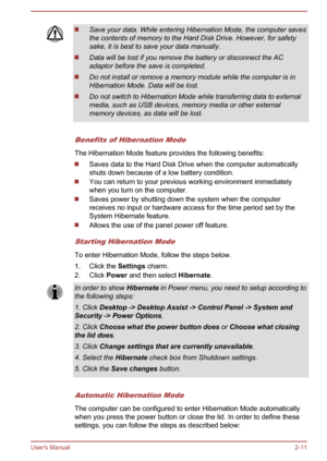 Page 29Save your data. While entering Hibernation Mode, the computer saves
the contents of memory to the Hard Disk Drive. However, for safety
sake, it is best to save your data manually.
Data will be lost if you remove the battery or disconnect the AC
adaptor before the save is completed.
Do not install or remove a memory module while the computer is in
Hibernation Mode. Data will be lost.
Do not switch to Hibernation Mode while transferring data to external media, such as USB devices, memory media or other...