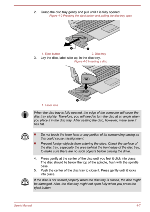 Page 532. Grasp the disc tray gently and pull until it is fully opened.Figure 4-2 Pressing the eject button and pulling the disc tray open1. Eject button2. Disc tray
3. Lay the disc, label side up, in the disc tray. Figure 4-3 Inserting a disc
1. Laser lensWhen the disc tray is fully opened, the edge of the computer will cover the
disc tray slightly. Therefore, you will need to turn the disc at an angle whenyou place it in the disc tray. After seating the disc, however, make sure itlies flat.Do not touch the...