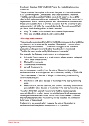 Page 7Ecodesign Directive 2009/125/EC (ErP) and the related implementing
measures.
This product and the original options are designed to observe the related EMC (Electromagnetic Compatibility) and safety standards. However, TOSHIBA cannot guarantee that this product still observes these EMCstandards if options or cables not produced by TOSHIBA are connected or
implemented. In this case the persons who have connected/implemented
those options/cables have to provide assurance that the system (PC plus...