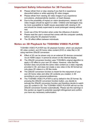 Page 63Important Safety Information for 3D Function
Please refrain from or stop viewing if you feel ill or experiencediscomfort before or while watching 3D video images.
Please refrain from viewing 3D video images if you experience
convulsions, photosensitivity reaction, or heart disease.
Due to the possibility of impact on vision development, viewers of 3D video images should be aged 6 or older. Children and teenagers maybe more susceptible to health issues associated with viewing in 3D
and should be closely...