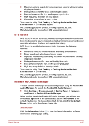 Page 88Maximum volume output delivering maximum volume without creating
clipping or distortion
Dialog enhancement for clear and intelligible vocals
Bass enhancement for rich, low frequency production
High frequency definition for crisp details
Consistent volume level across content
To access the utility, Click  Desktop -> Desktop Assist -> Media & 
Entertainment -> DTS Studio Sound .
U.S. patents apply to this product. See http://patents.dts.com.
Manufactured under license from DTS Licensing Limited.
DTS Sound...