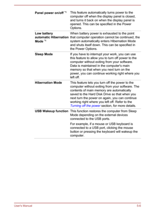 Page 95Panel power on/off *1This feature automatically turns power to the
computer off when the display panel is closed,
and turns it back on when the display panel is
opened. This can be specified in the Power
Options.Low battery
automatic Hibernation
Mode  *1When battery power is exhausted to the point
that computer operation cannot be continued, the
system automatically enters Hibernation Mode
and shuts itself down. This can be specified in the Power Options.Sleep ModeIf you have to interrupt your work, you...