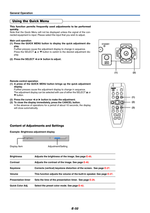 Page 33E-32
General Operation
Using the Quick Menu
This function permits frequently used adjustments to be performed
quickly.
Note that the Quick Menu will not be displayed unless the signal of the con-
nected equipment is input. Please select the input that you wish to adjust.
Main unit operation
(1) Press the QUICK MENU button to display the quick adjustment dis-
play.
Further presses cause the adjustment display to change in sequence.
Press the SELECT  or  button to switch to the desired adjustment dis-...