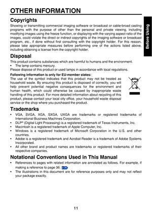 Page 1111
Before Using
OTHER INFORMATION
Copyrights
Showing or transmitting commercial imaging software or broadcast or cable-broad casting
programs with the purpose of other than  the personal and private viewing, including
modifying images using the freeze  function, or displaying with the varying aspect ratio of the
images, could violate the direct or indirect copyrights of the imaging software or broadcast
program, etc., if done without first consulti ng with the copyright holder. For this reason,
please...