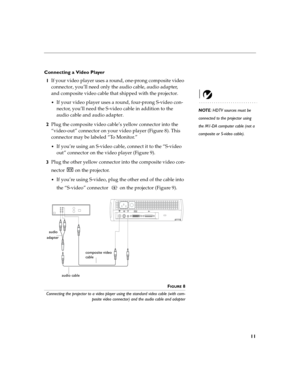 Page 1511
Connecting a Video Player
1If your video player uses a round, one-prong composite video 
connector, you’ll need only the audio cable, audio adapter, 
and composite video cable that shipped with the projector. 
NOTE: HDTV sources must be 
connected to the projector using 
the M1-DA computer cable (not a 
composite or S-video cable). 
If your video player uses a round, four-prong S-video con-
nector, you’ll need the S-video cable in addition to the 
audio cable and audio adapter. 
2Plug the composite...