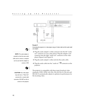 Page 1612
Setting up the Projector
F
IGURE 9
Connecting the projector to a video player using an S-video cable and the audio cable 
and adapter
NOTE: The audio adapter is
provided so that the same audio
cable used to connect a computer
can be used with the adapter to
connect a VCR.
4Plug the audio adapter ’s white connector into the left “audio 
out” connector on your video player. Plug the adapter ’s red 
connector into the right “audio out” connector on the video 
player (Figure 8 and Figure 9).
5Plug the...