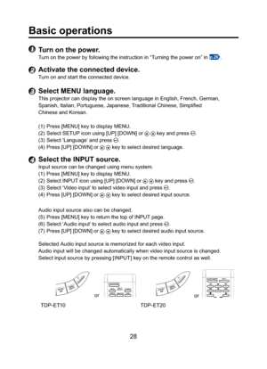 Page 2828
1 Turn on the power.
Turn on the power by following the instruction in “Turning the power on” in p.26.
2 Activate the connected device.
Turn on and start the connected device.
3 Select MENU language.
This projector can display the on screen language in English, French, German, 
Spanish, Italian, Portuguese, Japanese, Traditional Chinese, Simpliﬁ ed 
Chinese and Korean.
(1)  Press [MENU] key to display MENU.
(2)  Select SETUP icon using [UP] [DOWN] or 
  key and press .
(3)  Select ‘Language’ and press...