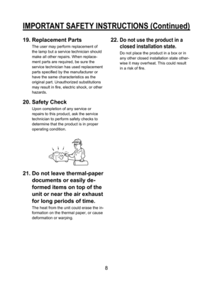 Page 88
IMPORTANT SAFETY INSTRUCTIONS (Continued)
19. Replacement Parts
The user may perform replacement of 
the lamp but a service technician should 
make all other repairs. When replace-
ment parts are required, be sure the 
service technician has used replacement 
parts speciﬁ ed by the manufacturer or 
have the same characteristics as the 
original part. Unauthorized substitutions 
may result in ﬁ re, electric shock, or other 
hazards.
20. Safety Check
Upon completion of any service or 
repairs to this...