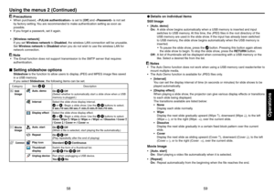 Page 305859
Operations
 Precautions
When purchased,  is set to [Off] and  is not set 
by factory setting. You are recommended to make authentication setting as soon as 
possible.
If you forget a passwork, set it again.
[Wireless network]
If you set Wireless network to Disabled, the wireless LAN connection will be unusable.
Set Wireless network to Disabled when you do not wish to use the wireless LAN for 
network connection.
 Note
The Email function does not support transmission to the SMTP server that requires...