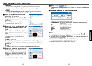 Page 356869
Operations
Autostart
Check the Start playing the ﬁle automatically when starting transmission 
checkbox to automatically start playing the video ﬁle when connecting to the 
projector.
Repeat
Check the Play repeatedly after the end of playing checkbox to automatically 
repeat from the beginning when the ﬁle reaches the end.
4 Click on the Browse button and select the ﬁle to send.
Clicking on the Browse button displays the Open 
dialog box. Select the ﬁle to send then click on the 
Open button.
The...