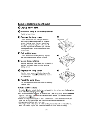 Page 3434
Lamp replacement (Continued)
1Unplug power cord.
2Wait until lamp is sufficiently cooled.
Wait for at least 1 hour.
3Remove the lamp cover.
Loosen the 1 screw, then pull up to the direc-
tion of the arrow with your fingers as shown to
remove the lamp cover. Use care to avoid any
damage to nails and/or tip of your finger(s). If
you have any difficulty in removal, you can use
a screwdriver or any other smaller tool for your
convenience.
4Pull out the lamp.
Loosen the 2 screws holding the lamp in place,...