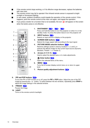 Page 14Overview   14 Q
If the remote control stops working, or if its effective range decreases, replace the batteries 
with new ones.
QThe remote control may fail to operate if the infrared remote sensor is exposed to bright 
sunlight or fluorescent lighting.
QIn rare cases, ambient conditions could impede the operation of the remote control. If this 
happens, point the remote control at the main unit again, and repeat the operation.
QIf you press a button for a function that is not available, the icon   will...