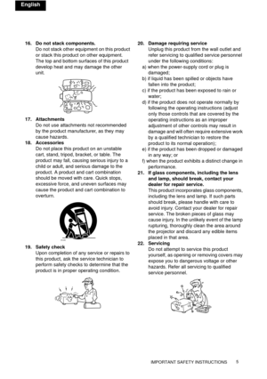 Page 5IMPORTANT SAFETY INSTRUCTIONS5 
English
16. Do not stack components.
Do not stack other equipment on this product 
or stack this product on other equipment. 
The top and bottom surfaces of this product 
develop heat and may damage the other 
unit.
17. Attachments
Do not use attachments not recommended 
by the product manufacturer, as they may 
cause hazards.
18. Accessories
Do not place this product on an unstable 
cart, stand, tripod, bracket, or table. The 
product may fall, causing serious injury to a...