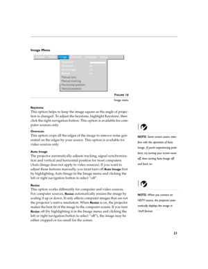 Page 2521
Image Menu 
FIGURE 16
Image menu
Ke y s t o n e
This option helps to keep the image square as the angle of projec-
tion is changed. To adjust the keystone, highlight Keystone, then 
click the right navigation button. This option is available for com-
puter sources only.
NOTE: Some screen savers inter-
fere with the operation of Auto 
Image. If you’re experiencing prob-
lems, try turning your screen saver 
off, then turning Auto Image off 
and back on. OverscanThis option crops all the edges of the...