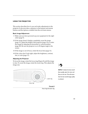 Page 1411
USING THE PROJECTOR
This section describes how to use and make adjustments to the 
projector. It also provides a reference to the keypad and remote 
buttons and the options available from the on-screen menus.
Basic Image Adjustment
1Make sure you have powered up your equipment in the right 
order (page 9).
2If the image doesn’t display completely, zoom the image 
(page 11), adjust the height of the projector (page 12) or center 
the image by adjusting its horizontal or vertical position 
(page 20). Be...