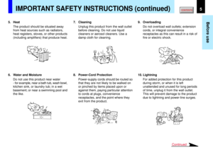 Page 55
Before use
IMPORTANT SAFETY INSTRUCTIONS (continued)
Continued
5. Heat
The product should be situated away
from heat sources such as radiators,
heat registers, stoves, or other products
(including amplifiers) that produce heat.
6. Water and Moisture
Do not use this product near water
- for example, near a bath tub, wash bowl,
kitchen sink, or laundry tub; in a wet
basement; or near a swimming pool and
the like.7. Cleaning
Unplug this product from the wall outlet
before cleaning. Do not use liquid...