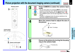 Page 5757
Document
imaging camera
KEYSTONE
AUTOSET
EXIT
ON / STANDBYVOL / ADJ
ENTER
MENU
INPUT
FAN
TEMP
LAMP
ON
43
3
CAMERAINPUTINPUT
5
FOCUS
3 3
OVERLAY
CAMERAARM LIGHT
LOCKW.BALANCE
CAMERAGAINMENUON/STANDBY INPUT
L-CLICK R-CLICK
ENTERKEYSTONE
AUTO
SET
EXIT
PIPFREEZEMUTE CALL
RESIZE
VOLUME/ADJUSTLASER
STORE
CAMERAARM LIGHTLOCKW.BALANCEGAIN
F
OCUS
123
Press CAMERA to select the camera input
mode.• You can also select it by pressing INPUT on the remote
control or on the main unit.  Set the input source on the...