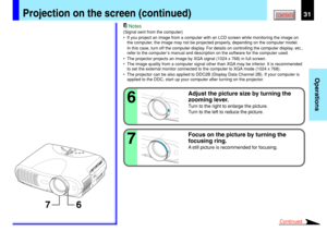 Page 3131
Operations
CONTENTSProjection on the screen (continued)
6 7
Notes
(Signal sent from the computer)
•If you project an image from a computer with an LCD screen while monitoring the image on
the computer, the image may not be projected properly, depending on the computer model.
In this case, turn off the computer display. For details on controlling the computer display, etc.,
refer to the computer’s manual and description on the software for the computer used.
•The projector projects an image by XGA...