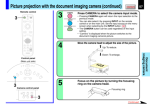 Page 5757CONTENTS
Document
imaging camera
Press CAMERA to select the camera input mode.
•Pressing CAMERA again will return the input selection to the
previous mode.
•You can also select it by pressing INPUT on the remote
control or on the main unit. Set the input source on the menu
screen when selecting by the INPUT button. 
30
•The CAMERA button can be used regardless of the input
setting.
•“Camera” is displayed when the picture switches to the
document imaging camera’s picture.
3
Continued
CAMERA
INPUT
INPUT...