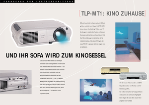 Page 2Brillante Leuchtkraft und phantastische Bildtiefe
gehšren natŸrlich zum Happy-End. 700 ANSI-
Lumen lassen Ihre Lieblings-Videos oder TV-
Sendungen in strahlenden Farben und starken
Kontrasten auf der Leinwand erscheinen. Und
Ihre FilmvorfŸhrung ist viel leichter als Sie
vielleicht denken. Mit seinen 3,7 kg ist der
neue TLP-MT 1 genauso leicht zu tragen wie
zu bedienen.
UND IHR SOFA WIRD ZUM KINOSESSEL
Lust auf Kino? Aber keine Lust auf enge
Kinosessel und Schlangestehen an der Kasse?
Kein Problem! Mit...