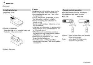 Page 12Before use12
Installing batteries
1) Open the cover.
2) Install the batteries.
Make sure that the +/Ð polarities match the
illustration in the compartment.
3) Attach the cover.
(Continued)
Remote control operation
Point the remote control at the infrared
remote sensor and press a button.
Distance : within about 5 meters from the front
of the remote sensor.
Angle : within about 15° of the remote
sensor in every direction.
Rear side
Front side
Notes
Using batteries incorrectly can cause them to
leak or...