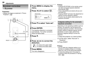 Page 26Adjustments26
Keystone correction
Ð Keystone
Notes
¥ Pressing KEYSTONE on the remote control
can also correct the keystone distortion
automatically. 
20
¥ These adjustments are stored until you turn
the power off.
¥ Pressing RESET will return the adjustment or
setting currently selected to default.
¥ Pictures may be slightly deteriorated by the
keystone correction.
0 degrees setting for the automatic
keystone correction
Depending on the operating condition such as
vibration, the distortion may be beyond...