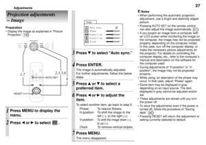 Page 2727Adjustments
Projection adjustments
Ð Image
Preparation
¥ Display the image as explained in ÒPicture
ProjectionÓ. 
19
Notes
¥ When performing the automatic projection
adjustment, use a bright and distinctly edged
picture.
¥ Pressing AUTO SET on the remote control
can also adjust the image automatically. 
21
¥ If you project an image from a computer with
an LCD screen while monitoring the image on
the computer, the image may not be projected
properly, depending on the computer model.
In this case, turn...