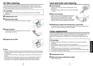 Page 1631
Maintenance
30
Lens cleaning•Clean the lens with a commercially available blower and/or
lens cleaner.
•The lens is easily scratched, so do not rub it with hard objects,
or strike it.Main unit cleaning•Clean the main unit after unplugging the power cord.
•Wipe dirt off the main unit gently with a soft cloth.
•If the soiling is severe, dip the cloth in a neutral
detergent diluted in water, wring well, and gently wipe
off the dirt, then finish up by wiping with a dry cloth.Replacing air intake and...