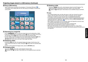 Page 3059
Operations
58
Projecting images stored in a USB memory (Continued)
5
Rotating a slidePressing the 
 
 buttons with a slide displayed rotates the slide 90 degrees. The
rotation information is preserved as long as you remain in the current folder.
(
: Rotate left; 
: Rotate right. These buttons are not available during an automatic
play.)
Notes
•The thumbnail display order and slide order goes in order from shortest file name to
longest. If two file names have the same number of characters, they are...