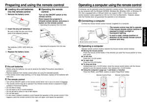 Page 1121
Preparations
20
Operating a computer using the remote controlA computer can be operated using the projector’s remote control.  This function is available
on any computer with the Windows 98/98SE, Windows Me, Windows 2000, or Windows XP
OS, that is equipped with a USB port which can support USB1.1 (The mouse remote
control receiver is also supported on OS 9 or OS X for the Macintosh).  However, please
note that Toshiba does not guarantee the operation of all computers.1
Connecting a computerConnect the...