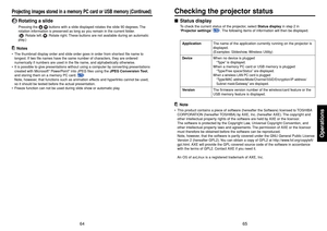 Page 3365
Operations
64
Checking the projector status■Status display
To check the current status of the projector, select Status display in step 2 in
“Projector settings” 
p.52
. The following items of information will then be displayed.
ApplicationThe name of the application currently running on the projector is
displayed.
(Examples: Slideshow, Wireless Utility)
Device
When no device is plugged
“Type” is displayed.
When a memory PC card or USB memory is plugged“Type
/Free space/Status” are displayed.
When a...