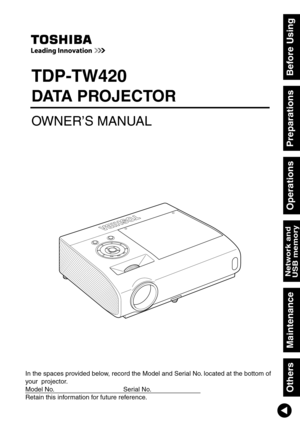 Page 1
Before Using
Preparations
Operations
Maintenance
Others
Network andUSB memory
TDP-TW420
DATA PROJECTOR
OWNER’S MANUAL
In the spaces provided below, record the Model and Serial No. located at the bottom of 
your  projector.
Model No.      Serial No.   
Retain this information for future reference. 