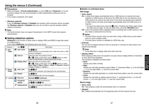 Page 29
56
57

Network andUSB memory

 Precautions
When purchased,  is set to [Off] and  is not set 
by factory setting. You are recommended to make authentication setting as soon as 
possible.
If you forget a passwork, set it again.
[Wireless network]
If you set Wireless network to Disabled, the wireless LAN connection will be unusable.
Set Wireless network to Disabled when you do not wish to use the wireless LAN for 
network connection.
 Note
The Email function does not support transmission to the SMTP server...