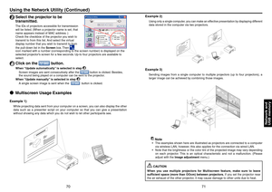 Page 367071
Network and
USB memory
7 Select the projector to be 
transmitted.
The IDs of projectors accessible for transmission 
will be listed. (When a projector name is set, that 
name appears instead of MAC address. )
Check the checkbox of the projector you wish to 
transmit to from this list. And select the virtual 
display number that you wish to transmit to from 
the pull-down list in the  Screen box. Then 
 
icon marked with a number (corresponding to the screen number) is displayed on the 
selected...