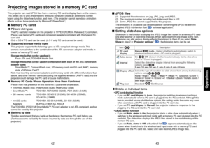 Page 2243
Operations
42
Projecting images stored in a memory PC cardThis projector can read JPEG files from a memory PC card to display them on the screen.
This allows you to give presentations without a computer, create an advertising screen
board using the slideshow function, and more. (The projector cannot reproduce animation
effects such as those produced by Microsoft
® PowerPoint
®.)
■Memory PC cards●PC card slot types
The PC card slot installed on this projector is TYPE II (PCMCIA Release 2.1)-compliant....