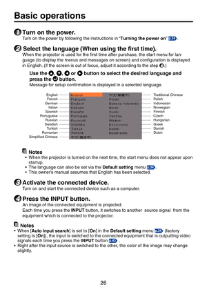 Page 2626
Basic operations
1 Turn on the power.
Turn on the power by following the instructions in “Turning the power on” p.24.
2	Select	the	language	(When	using	the	first	time).
When the projector is used for the first time after purchase, the start menu for lan-
guage (to display the menus and messages on screen) and configuration is displayed 
in English. (if the screen is out of focus, adjust it according to the step 6.)
  Use the , ,  or  button to select the desired language and 
press the  button....