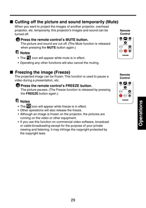 Page 2929
Operations
■ Cutting	off	the	picture	and	sound	temporarily	(Mute)
When you want to project the images of another projector, overhead 
projector, etc. temporarily, this projector’s images and sound can be 
turned off.
	Press	the	remote	control’s	MUTE	button.
The picture and sound are cut off. (The Mute function is released 
when pressing the MUTE button again.)
 Notes
•	 The	 icon will appear while mute is in effect.
•	Operating any other functions will also cancel the muting.
■ Freezing	the	image...