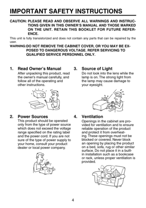 Page 44
IMPORTANT SAFETY INSTRUCTIONS
CAUTION:  PLEASE  READ  AND  OBSERVE  ALL  WARNINGS  AND  INSTRUC-
TIONS GIVEN IN THIS OWNER’S MANUAL AND THOSE MARKED 
ON  THE  UNIT.  RETAIN  THIS  BOOKLET  FOR  FUTURE  REFER-
ENCE.
This  unit  is  fully  transistorized  and  does  not  contain  any  parts  that  can  be  repaired  by  the user.
WARNING: DO NOT REMOVE THE CABINET COVER, OR YOU MAY BE EX-
POSED TO DANGEROUS VOLTAGE. REFER SERVICING TO 
QUALIFIED SERVICE PERSONNEL ONLY.
1.   Read Owner’s Manual
After...