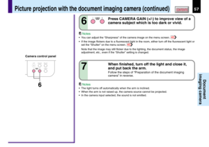 Page 5757CONTENTS
Document
imaging camera
Press CAMERA GAIN (+/-) to improve view of a
camera subject which is too dark or vivid.
6
Notes
•You can adjust the “Sharpness” of the camera image on the menu screen. 45
•If the image flickers due to a fluorescent light in the room, either turn off the fluorescent light or
set the “Shutter” on the menu screen. 
45
Note that the image may still flicker due to the lighting, the document status, the image
adjustment, etc., even if the “Shutter” setting is changed....