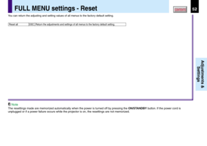 Page 5252CONTENTS
Adjustments &
Settings
FULL MENU settings - Reset
Return the adjustments and settings of all menus to the factory default setting.Reset allEXEC.
You can return the adjusting and setting values of all menus to the factory default setting.
Note
The resettings made are memorized automatically when the power is turned off by pressing the ON/STANDBY button. If the power cord is
unplugged or if a power failure occurs while the projector is on, the resettings are not memorized. 