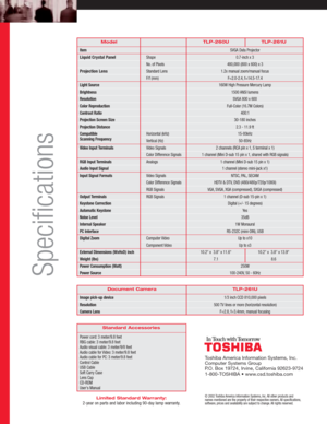 Page 2TLP-260U TLP-261U
SVGA Data Projector
0.7-inch x 3 
480,000 (800 x 600) x 3
1.2x manual zoom/manual focus
F=2.0-2.4, f=14.5-17.4
160W High Pressure Mercury Lamp
1500 ANSI lumens
SVGA 800 x 600
Full-Color (16.7M Colors)
400:1
30-180 inches
2.3 - 11.9 ft
15-93kHz
50-85Hz
2 channels (RCA pin x 1, S terminal x 1)
1 channel (Mini D-sub 15 pin x 1, shared with RGB signals)
1 channel (Mini D-sub 15 pin x 1)
1 channel (stereo mini-jack x1)
NTSC, PAL, SECAM
HDTV & DTV, DVD (480i/480p/720p/1080i)
VGA, SVGA, XGA...