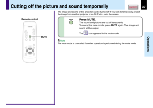 Page 3737
Operations
CONTENTSCutting off the picture and sound temporarily
The image and sound of this projector can be turned off if you wish to temporarily project
the image from another projector or an OHP, etc., onto the screen.
Note
The mute mode is cancelled if another operation is performed during the mute mode.MENU
ON /INPUT
ENTER
CT-90113
KEYSTONE AUTO SET
EXIT
PIP FREEZEMUTECALLRESIZE
VOL / ADJ
STANDBY
MUTE
MUTEPress MUTE.
The sound and picture are cut off temporarily.
To cancel the mute mode, press...