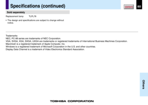 Page 8080
Others
CONTENTS
Sold separately
Replacement lamp TLPL78
•The design and specifications are subject to change without
notice.
Trademarks
NEC, PC-98 series are trademarks of NEC Corporation.
VGA, SVGA, XGA, SXGA, UXGA are trademarks or registered trademarks of International Business Machines Corporation.
Macintosh is a registered trademark of Apple Computer, Inc.
Windows is a registered trademark of Microsoft Corporation in the U.S. and other countries.
Display Data Channel is a trademark of Video...