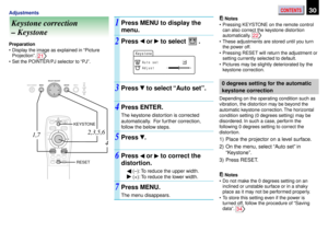 Page 30CONTENTS30Adjustments
Keystone correction
– Keystone1
3 2
Notes
•Pressing KEYSTONE on the remote control
can also correct the keystone distortion
automatically. 
22
•These adjustments are stored until you turn
the power off.
•Pressing RESET will return the adjustment or
setting currently selected to default.
•Pictures may be slightly deteriorated by the
keystone correction.
0 degrees setting for the automatic
keystone correction
Depending on the operating condition such as
vibration, the distortion may...
