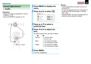 Page 33CONTENTS33Adjustments
Sound adjustments
– Audio1
3 2
Notes
•These adjustments are stored until you turn
the power off.
•To store the adjustments even if the power is
turned off, follow the procedure of “Saving
data”. 
34
•Pressing RESET will return the adjustment or
setting currently selected to default. Preparation
•Display the image as explained in “Picture
Projection”. 21
•Set the POINTER/PJ selector to “PJ”.
Press MENU to display the
menu.
Press  or  to select  .
Press  or  to select a
preferred...