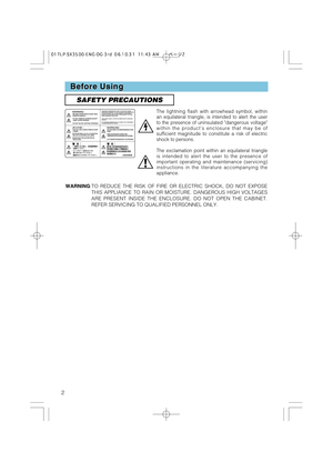 Page 22
Before Using Before Using
SAFETY PRECAUTIONS
The lightning flash with arrowhead symbol, within
an equilateral triangle, is intended to alert the user
to the presence of uninsulated dangerous voltage
within the products enclosure that may be of
sufficient magnitude to constitute a risk of electric
shock to persons.
The exclamation point within an equilateral triangle
is intended to alert the user to the presence of
important operating and maintenance (servicing)
instructions in the literature...