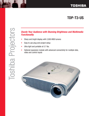 Page 1TDP-T3-US
Toshiba Projectors
Dazzle Your Audience with Stunning Brightness and Multimedia
Functionality
•Sharp and bright display with 2,000 ANSI lumens
•Easy to use plug-and-project setup
•Ultra light and portable at 5.7 lbs.
•Optional expansion module with advanced connectivity for multiple data,
video and control inputs 