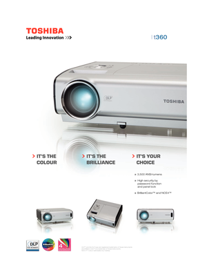 Page 1| t360  
IT’S THE 
COLOURIT’S THE 
BRILLIANCEIT’S YOUR
CHOICE
  3,500 ANSI-lumens
   High security by 
 password-function 
  and panel lock
  BrilliantColor™ and NCE4™
DLP™ and the DLP logo are registered trademarks of Texas Instruments
and Brilliant Color™ is a trademark of Texas Instruments.
NCE 4™: Colour optimization by Toshiba
2_SEITER T360(e)06_08.indd   12_SEITER T360(e)06_08.indd   106.08.2008   11:25:04 Uhr06.08.2008   11:25:04 UhrProzessfarbe CyanProzessfarbe CyanProzessfarbe...