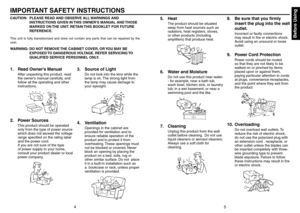 Page 3
4
5
Before Using

IMPORTANT SAFETY INSTRUCTIONS
CAUTION:PLEASE READ AND OBSERVE ALL WARNINGS AND 
INSTRUCTIONS GIVEN IN THIS OWNER'S MANUAL AND THOSE 
MARKED ON THE UNIT. RETAIN THIS BOOKLET FOR FUTURE 
REFERENCE.
This  unit  is  fully  transistorized  and  does  not  contain  any  parts  that  can  be  repaired  by  the 
user.
WARNING:DO NOT REMOVE THE CABINET COVER, OR YOU MAY BE 
EXPOSED TO DANGEROUS VOLTAGE. REFER SERVICING TO 
QUALIFIED SERVICE PERSONNEL ONLY.
1.  Read Owner’s Manual
After...